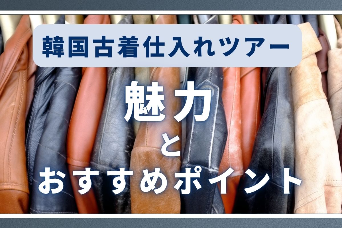 韓国古着仕入れツアーの魅力とおすすめポイント