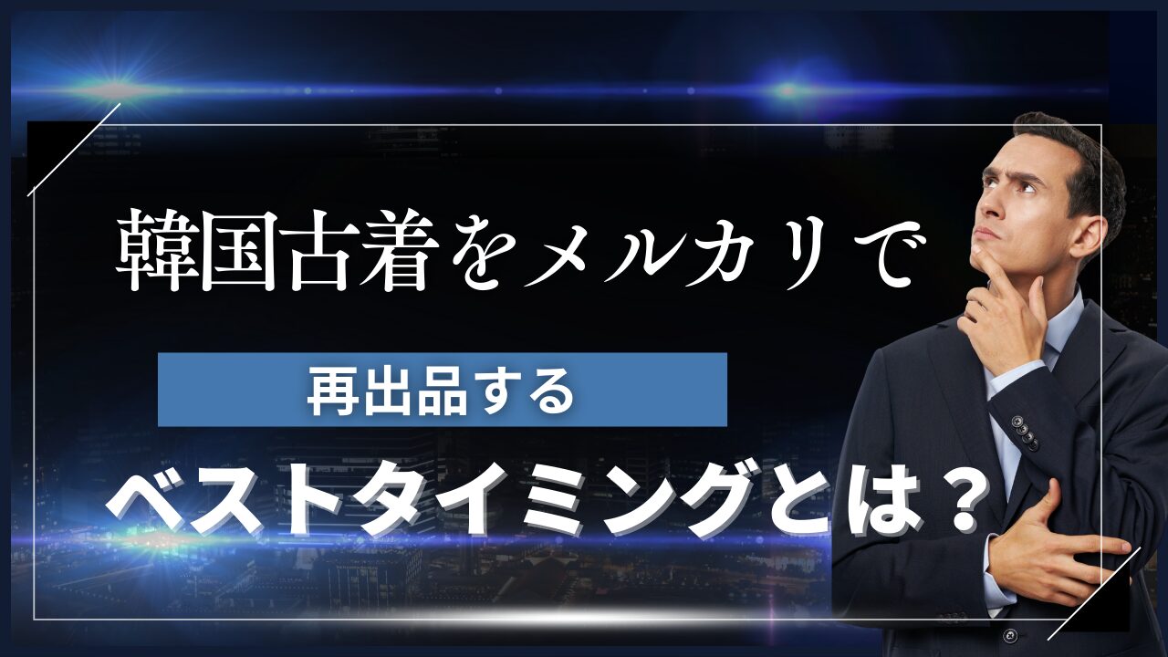 韓国古着をメルカリで再出品するベストタイミングとは？